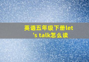 英语五年级下册let's talk怎么读